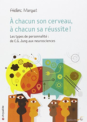 A chacun son cerveau, à chacun sa réussite ! : les types de personnalité : de C. G. Jung aux neurosc