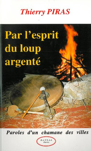 Par l'esprit du loup argenté : paroles d'un chamane des villes