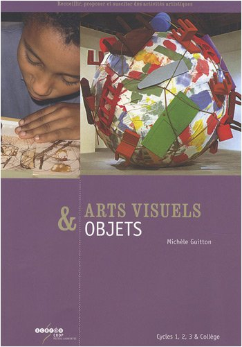 Arts visuels & objets : cycles 1, 2, 3 & collège