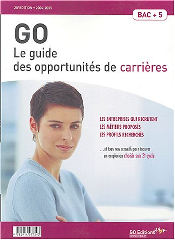 GO : le guide des opportunités de carrières 2004-2005 : les entreprises qui recrutent, les métiers p