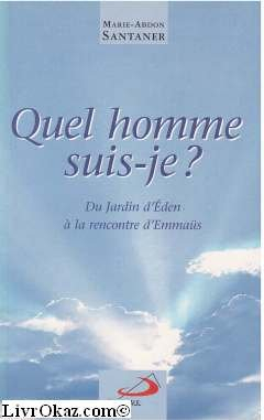 Quel homme suis-je ? : du jardin d'Eden à la rencontre d'Emmaüs