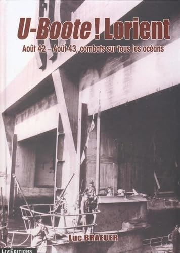 U-Boote ! Lorient. Août 42-août 43, combats sur tous les océans