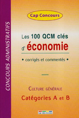 Les 100 QCM clés d'économie : corrigés et commentés : concours administratifs, culture générale, cat
