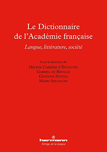 Le dictionnaire de l'Académie française : langue, littérature, société