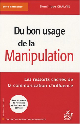 Du bon usage de la manipulation : les ressorts cachés de la communication d'influence