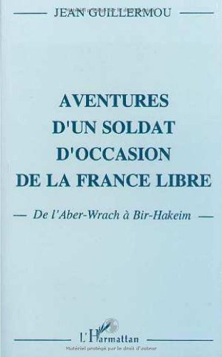 Aventures d'un soldat d'occasion de la France libre : de l'Aber-Wrach à Bir Hakeim