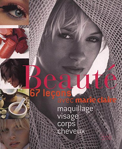 beautÉ. 67 leçons avec marie claire. maquillage, visage, corps, cheveux