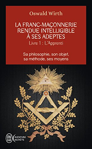 La franc-maçonnerie rendue intelligible à ses adeptes : sa philosophie, son objet, sa méthode, ses m
