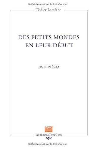 Des petits mondes en leur début : huit pièces