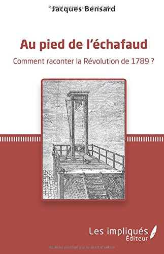 Au pied de l'échafaud : comment raconter la Révolution de 1789 ?