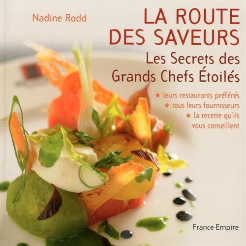 La route des saveurs : tous les secrets des grands chefs étoilés : leurs restaurants préférés, tous 