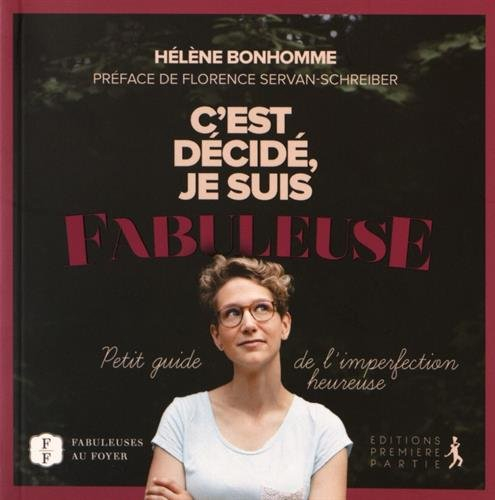 C'est décidé, je suis fabuleuse : petit guide de l'imperfection heureuse