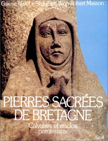 Pierres sacrées de Bretagne. Vol. 1. Calvaires et enclos paroissiaux