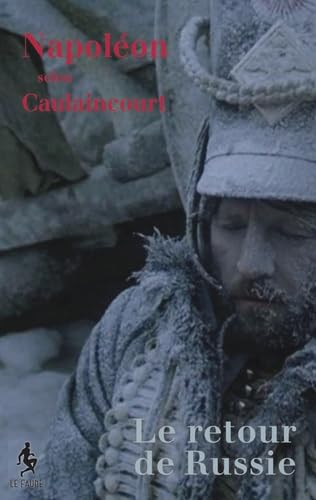 Napoléon selon Caulaincourt : le retour de Russie
