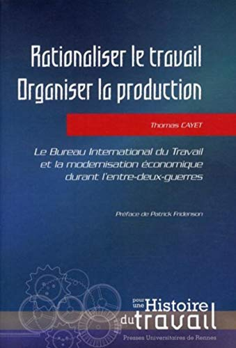 Rationaliser le travail, organiser la production : le Bureau international du travail et la modernis