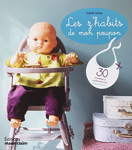 Les z'habits de mon poupon : 30 modèles à confectionner avec patrons