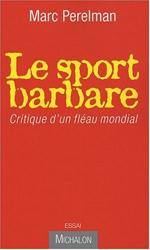 Le sport barbare : critique d'un fléau mondial