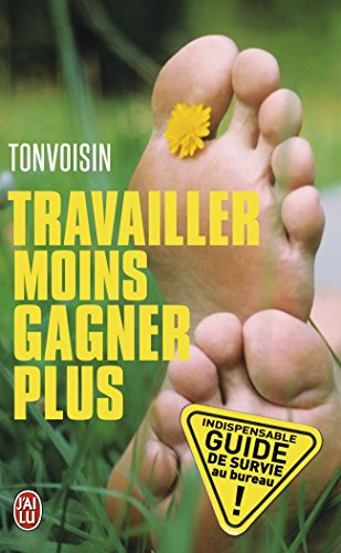 Travailler moins, gagner plus : guide de survie dans une entreprise à la con : essai