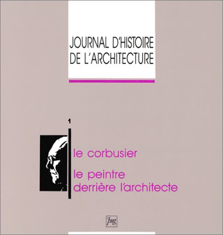 Journal d'histoire de l'architecture, n° 1. Le Corbusier : le peintre derrière l'architecte