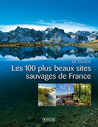 Les 100 plus beaux sites sauvages de France : le guide