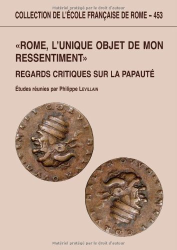 Rome, l'unique objet de mon ressentiment : regards critiques sur la papauté