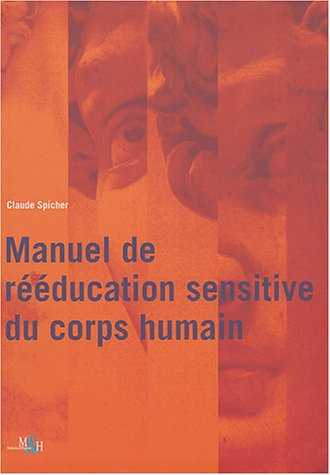 Manuel de rééducation sensitive du corps humain : des troubles de base de la sensibilité cutanée aux