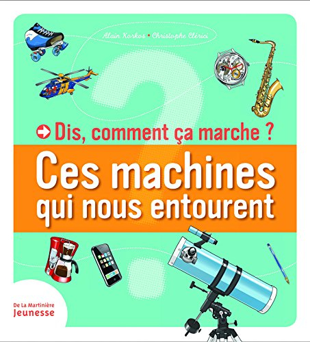 Dis, comment ça marche ? : ces machines qui nous entourent