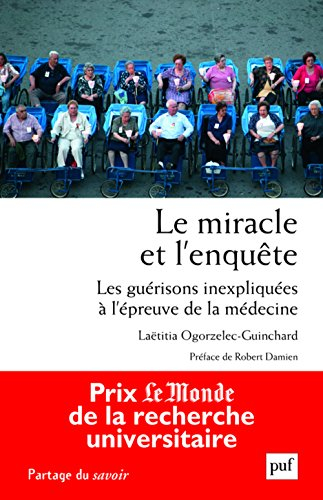 Le miracle et l'enquête : les guérisons inexpliquées à l'épreuve de la médecine