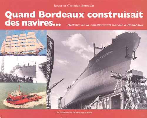 Quand Bordeaux construisait des navires... : histoire de la construction navale à Bordeaux