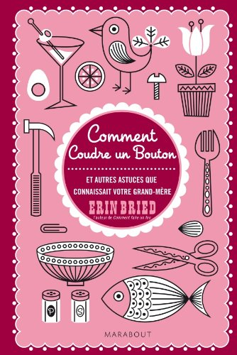 Comment coudre un bouton : et autres petites choses que savaient faire nos grands-mères : guide à l'