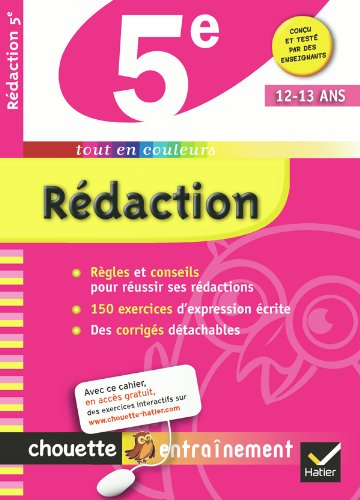 Rédaction 5e : 12-13 ans : règles et conseils pour réussir ses rédactions, 150 exercices d'expressio