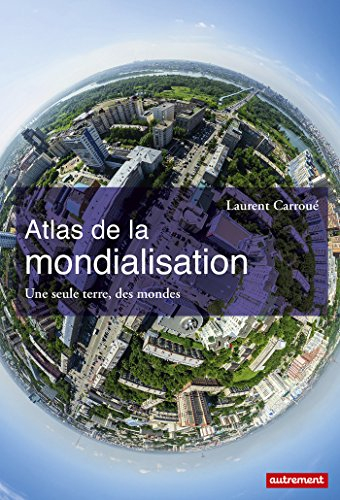 Atlas de la mondialisation : une seule terre, des mondes