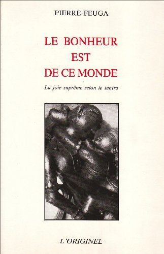 Le Bonheur est de ce monde : la joie suprême selon le tantra