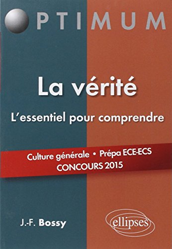 La vérité : l'essentiel pour comprendre : culture générale, prépa ECE-ECS, concours 2015
