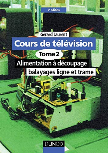 Cours de télévision. Vol. 2. Alimentation à découpage, balayages ligne et trame