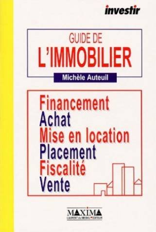 Guide de l'immobilier : financement, achat, mise en location, placement, fiscalité, vente