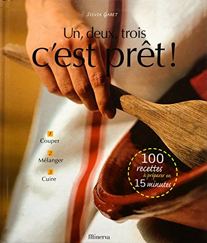 Un, deux, trois c'est prêt ! : 1 : couper, 2 : mélanger, 3 : cuire : 100 recettes à préparer en 15 m