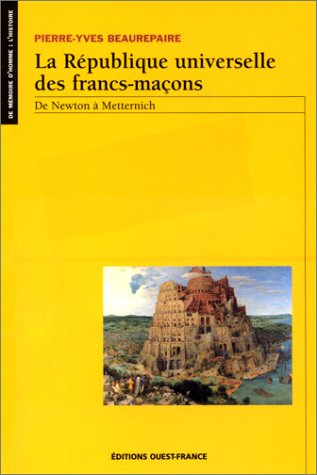 La république universelle des francs-maçons : de Newton à Metternich