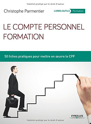 Le compte personnel formation : 50 fiches pratiques pour mettre en oeuvre le CPF