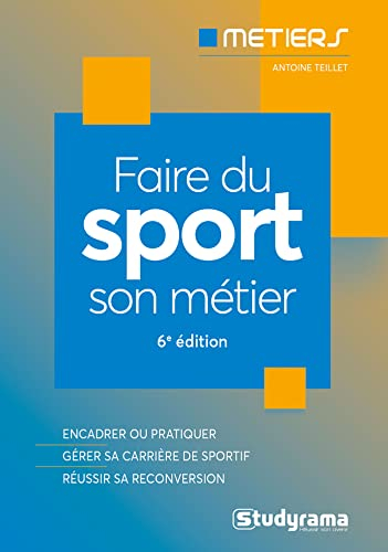 Faire du sport son métier : encadrer ou pratiquer, gérer sa carrière de sportif, réussir sa reconver