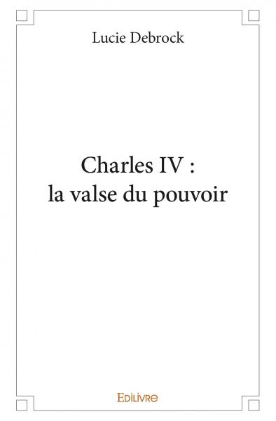 Charles IV : la valse du pouvoir