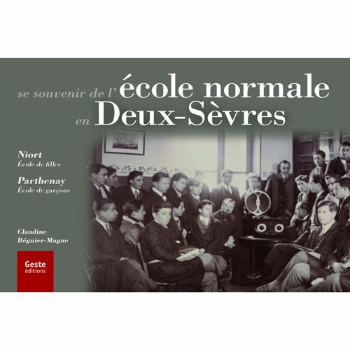 Se souvenir de l'école normale en Deux-Sèvres : Niort, école de filles, Parthenay, école de garçons