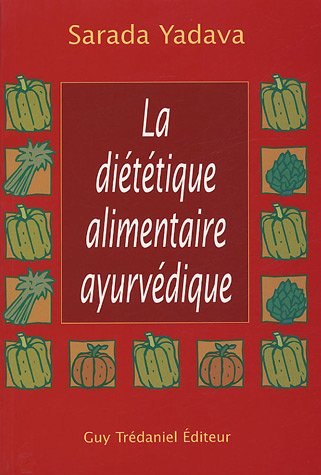 La diététique alimentaire ayurvédique : la réponse de l'ayurvéda et de la naturopathie : conseils et