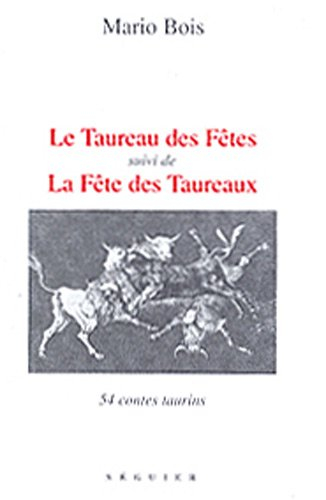 Le taureau des fêtes. La fête des taureaux : cinquante-quatre contes taurins