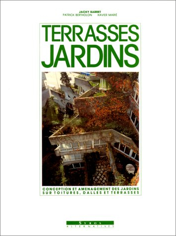 Terrasses jardins : conception et aménagement des jardins sur toitures, dalles et terrasses