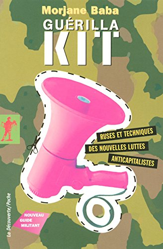 Guérilla kit : ruses et techniques, des nouvelles luttes anticapitalistes : nouveau guide militant