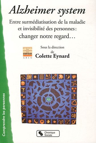 Alzheimer system : entre surmédiatisation de la maladie et invisibilité des personnes : changer notr