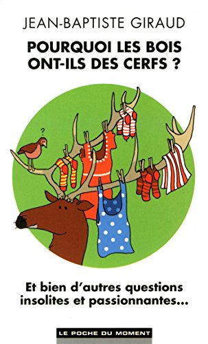 Pourquoi les bois ont-ils des cerfs ? : et bien d'autres questions insolites et passionnantes...