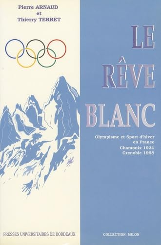 Le Rêve blanc : olympisme et sports d'hiver en France : Chamonix 1924-Grenoble 1968