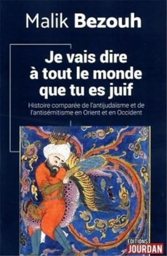 Je vais dire à tout le monde que tu es juif : histoire comparée de l'antijudaïsme et de l'antisémiti